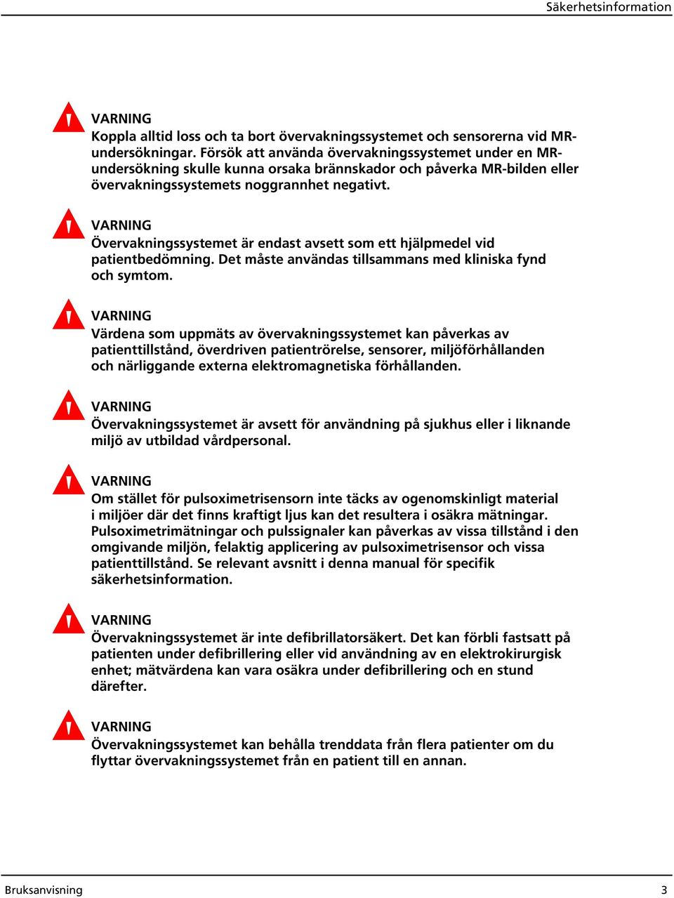 Övervakningssystemet är endast avsett som ett hjälpmedel vid patientbedömning. Det måste användas tillsammans med kliniska fynd och symtom.