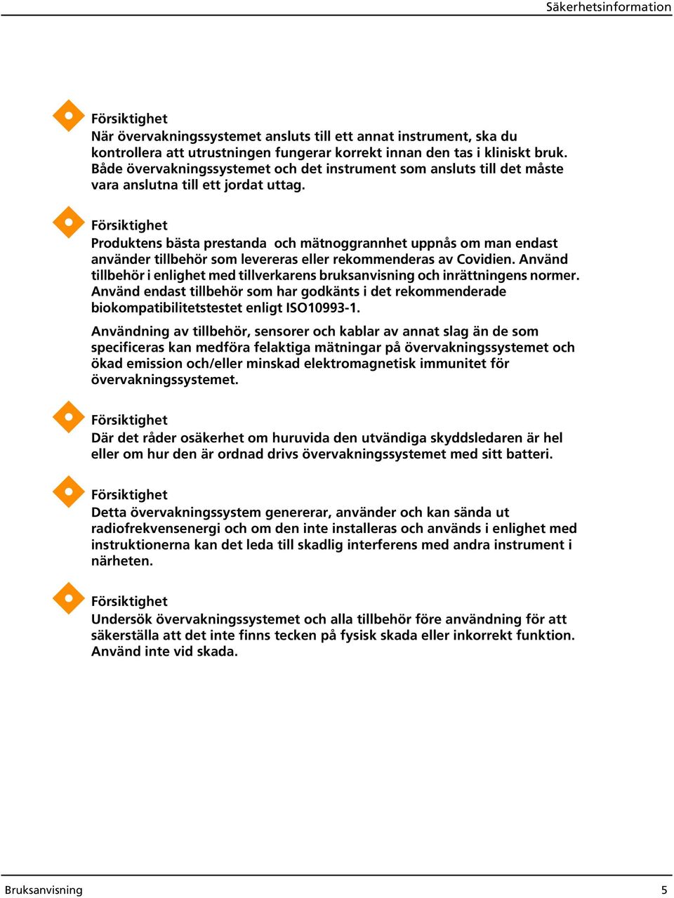 Försiktighet Produktens bästa prestanda och mätnoggrannhet uppnås om man endast använder tillbehör som levereras eller rekommenderas av Covidien.