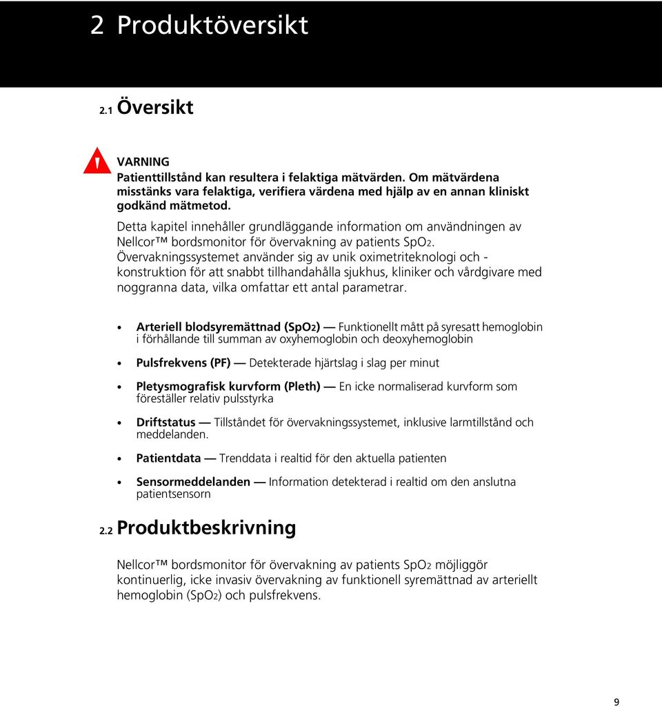Övervakningssystemet använder sig av unik oximetriteknologi och - konstruktion för att snabbt tillhandahålla sjukhus, kliniker och vårdgivare med noggranna data, vilka omfattar ett antal parametrar.