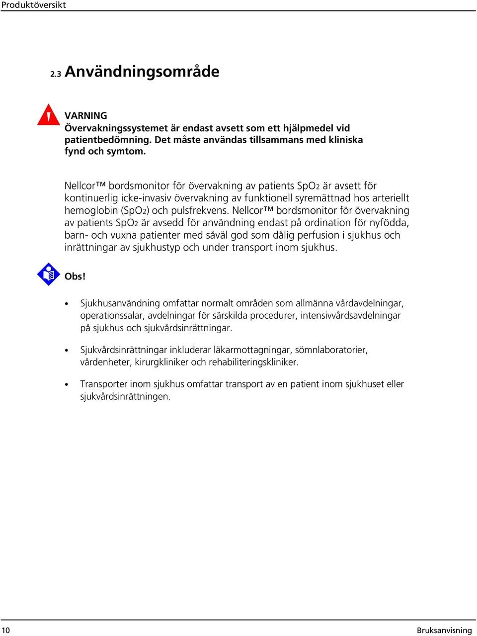 Nellcor bordsmonitor för övervakning av patients SpO2 är avsedd för användning endast på ordination för nyfödda, barn- och vuxna patienter med såväl god som dålig perfusion i sjukhus och inrättningar