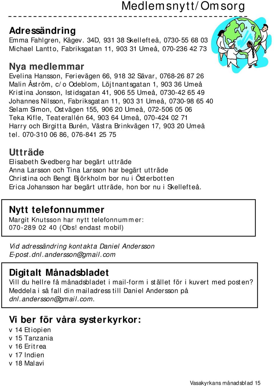 Löjtnantsgatan 1, 903 36 Umeå Kristina Jonsson, Istidsgatan 41, 906 55 Umeå, 0730-42 65 49 Johannes Nilsson, Fabriksgatan 11, 903 31 Umeå, 0730-98 65 40 Selam Simon, Ostvägen 155, 906 20 Umeå,