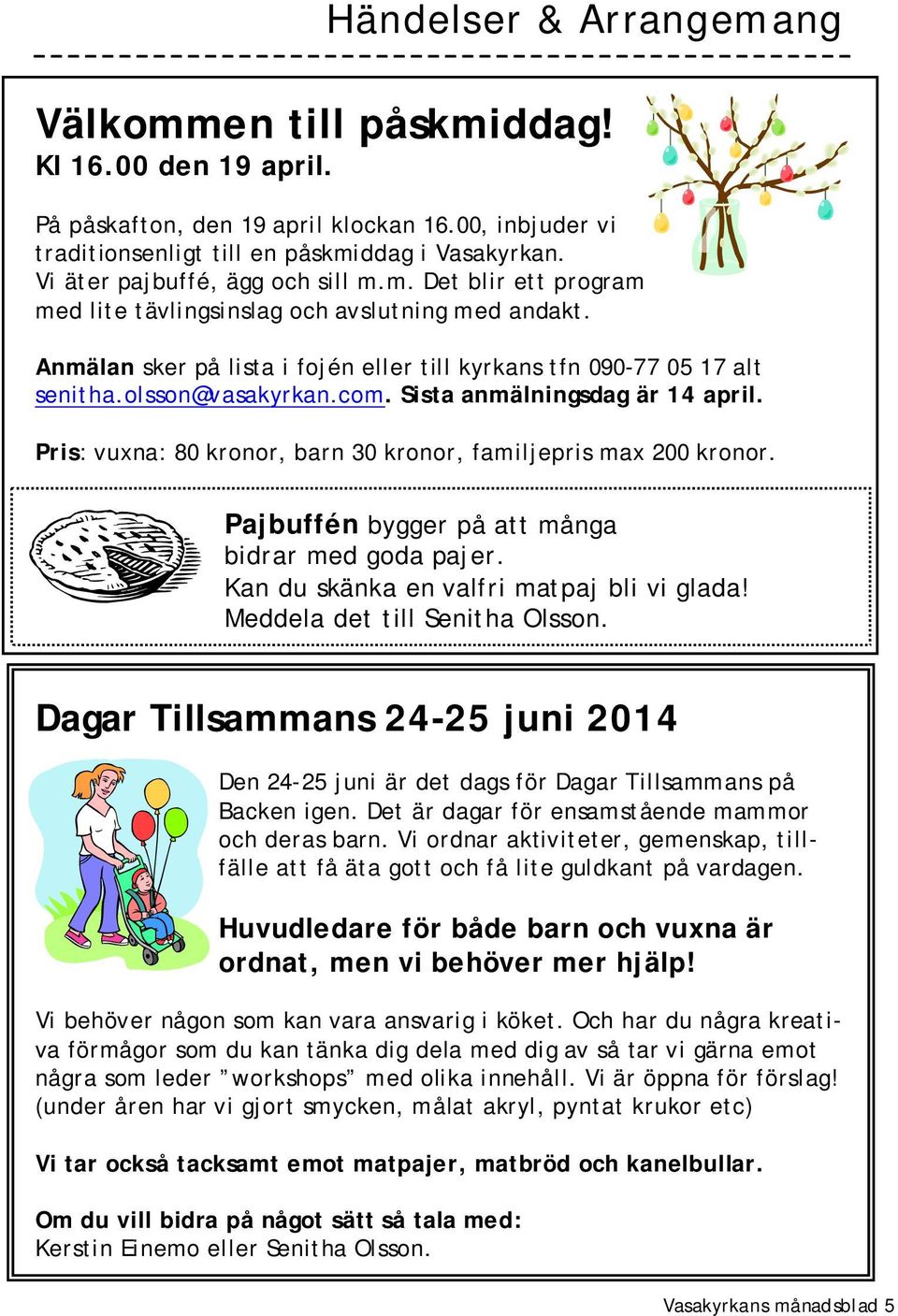 olsson@vasakyrkan.com. Sista anmälningsdag är 14 april. Pris: vuxna: 80 kronor, barn 30 kronor, familjepris max 200 kronor. Pajbuffén bygger på att många bidrar med goda pajer.