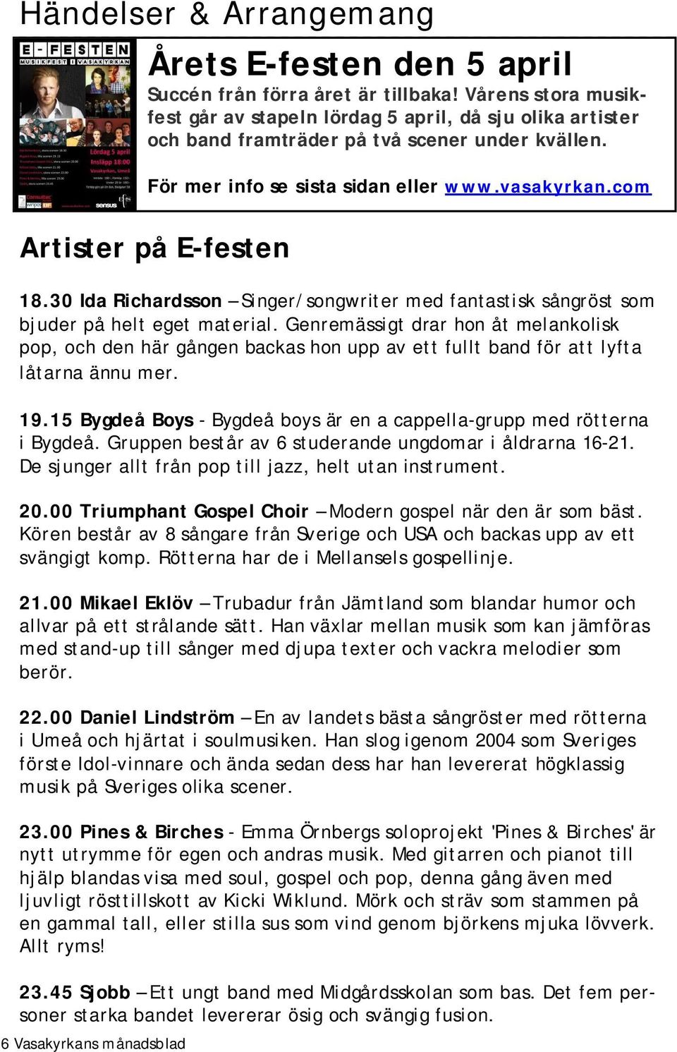 com Artister på E-festen 18.30 Ida Richardsson Singer/songwriter med fantastisk sångröst som bjuder på helt eget material.