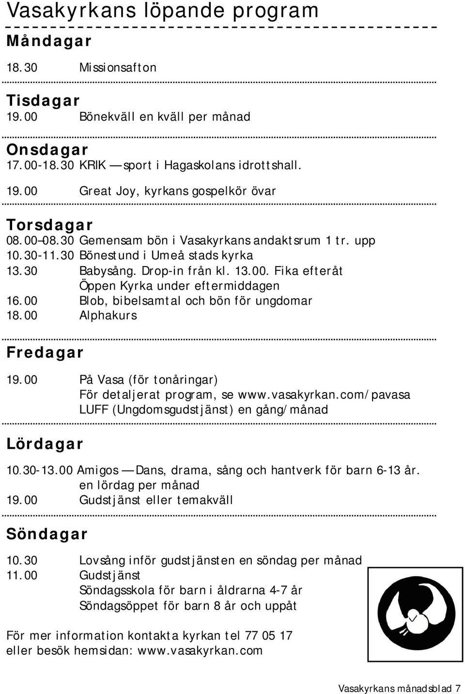 00 Blob, bibelsamtal och bön för ungdomar 18.00 Alphakurs Fredagar 19.00 På Vasa (för tonåringar) För detaljerat program, se www.vasakyrkan.