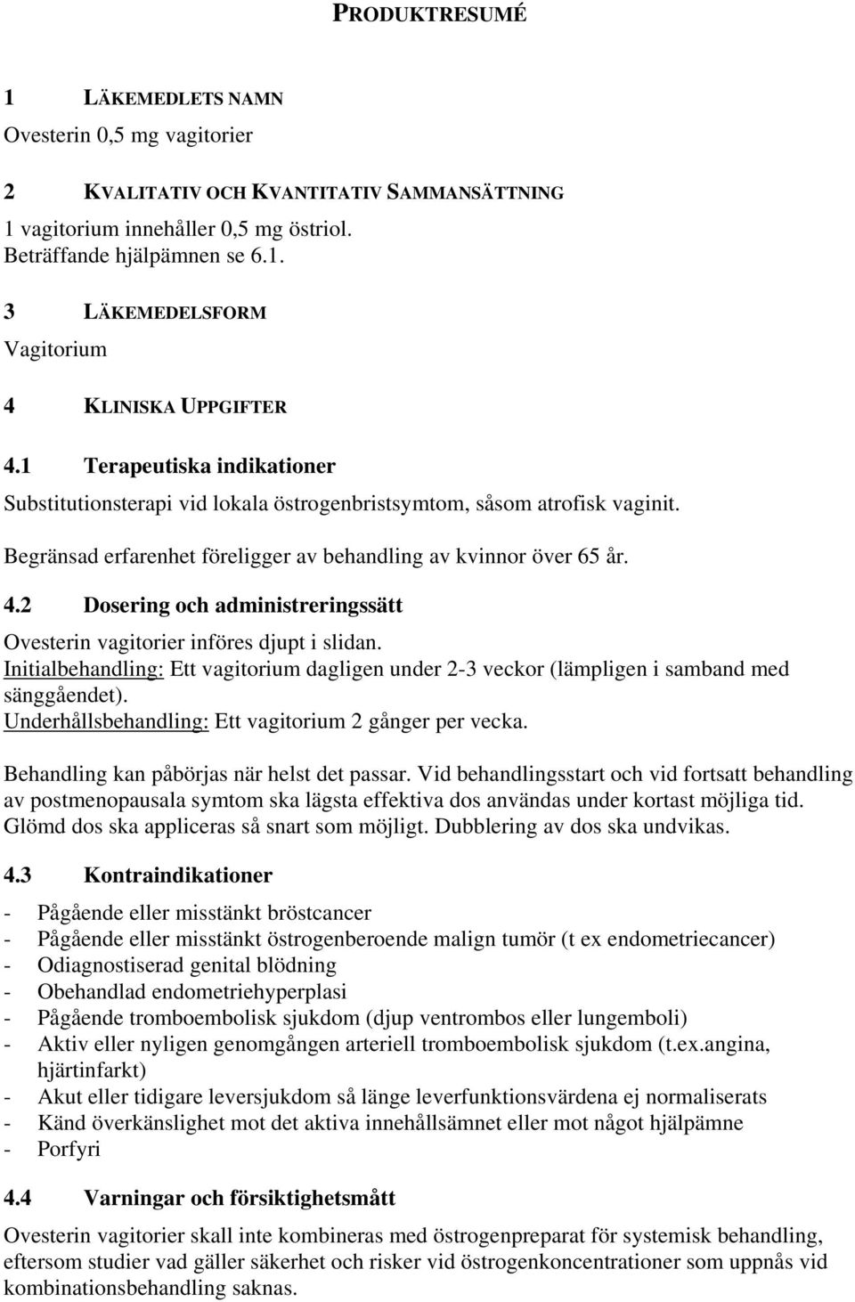 2 Dosering och administreringssätt Ovesterin vagitorier införes djupt i slidan. Initialbehandling: Ett vagitorium dagligen under 2-3 veckor (lämpligen i samband med sänggåendet).