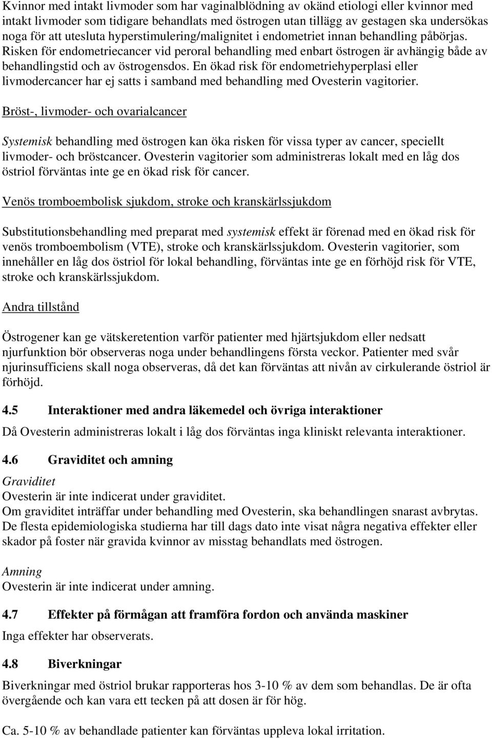 Risken för endometriecancer vid peroral behandling med enbart östrogen är avhängig både av behandlingstid och av östrogensdos.