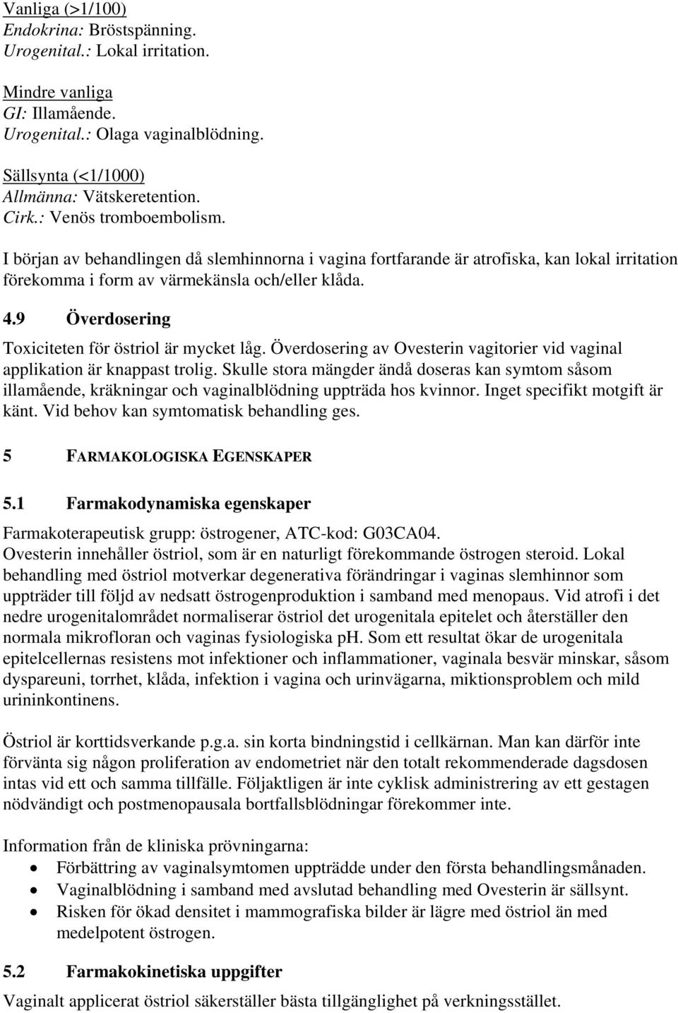 9 Överdosering Toxiciteten för östriol är mycket låg. Överdosering av Ovesterin vagitorier vid vaginal applikation är knappast trolig.