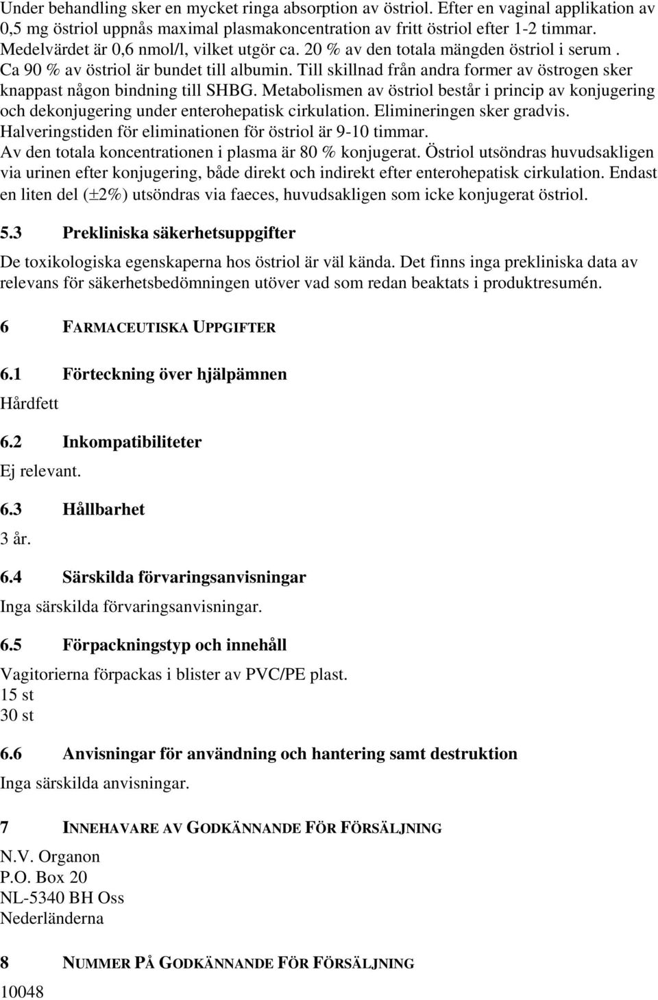 Till skillnad från andra former av östrogen sker knappast någon bindning till SHBG. Metabolismen av östriol består i princip av konjugering och dekonjugering under enterohepatisk cirkulation.