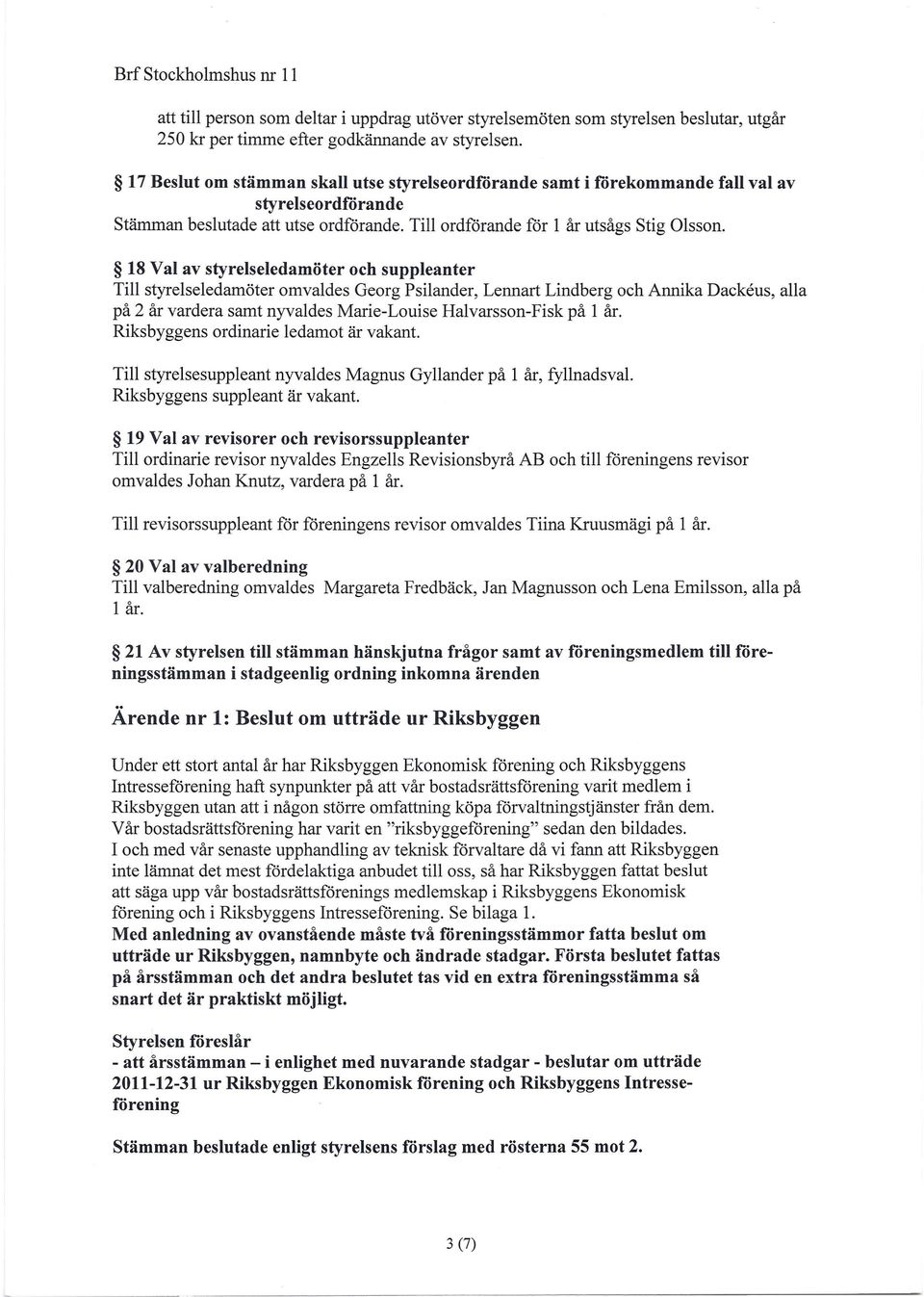 Till ordförande för 1 år utsågs Stig Olsson.