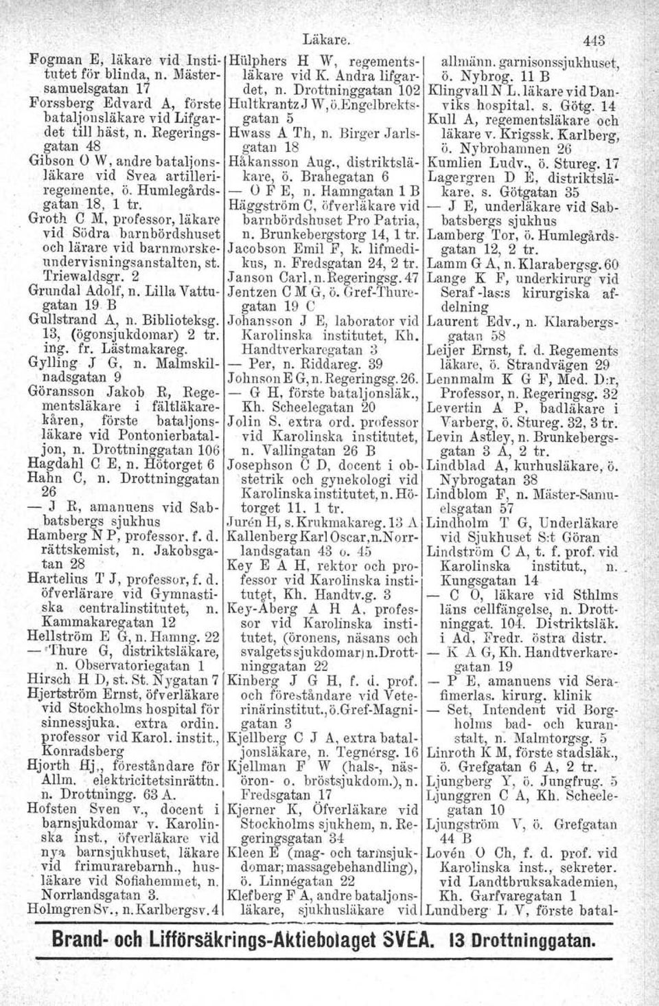 14 bataljonsläkare vid Lifgar- gatan 5 Kull A, regementsläkare 'och det till häst, n. Regerings- Hwass A Th, n. Birger Jarls- läkare v. Krigssk. Karlberg. gatan 48 gatan 18 Ö.