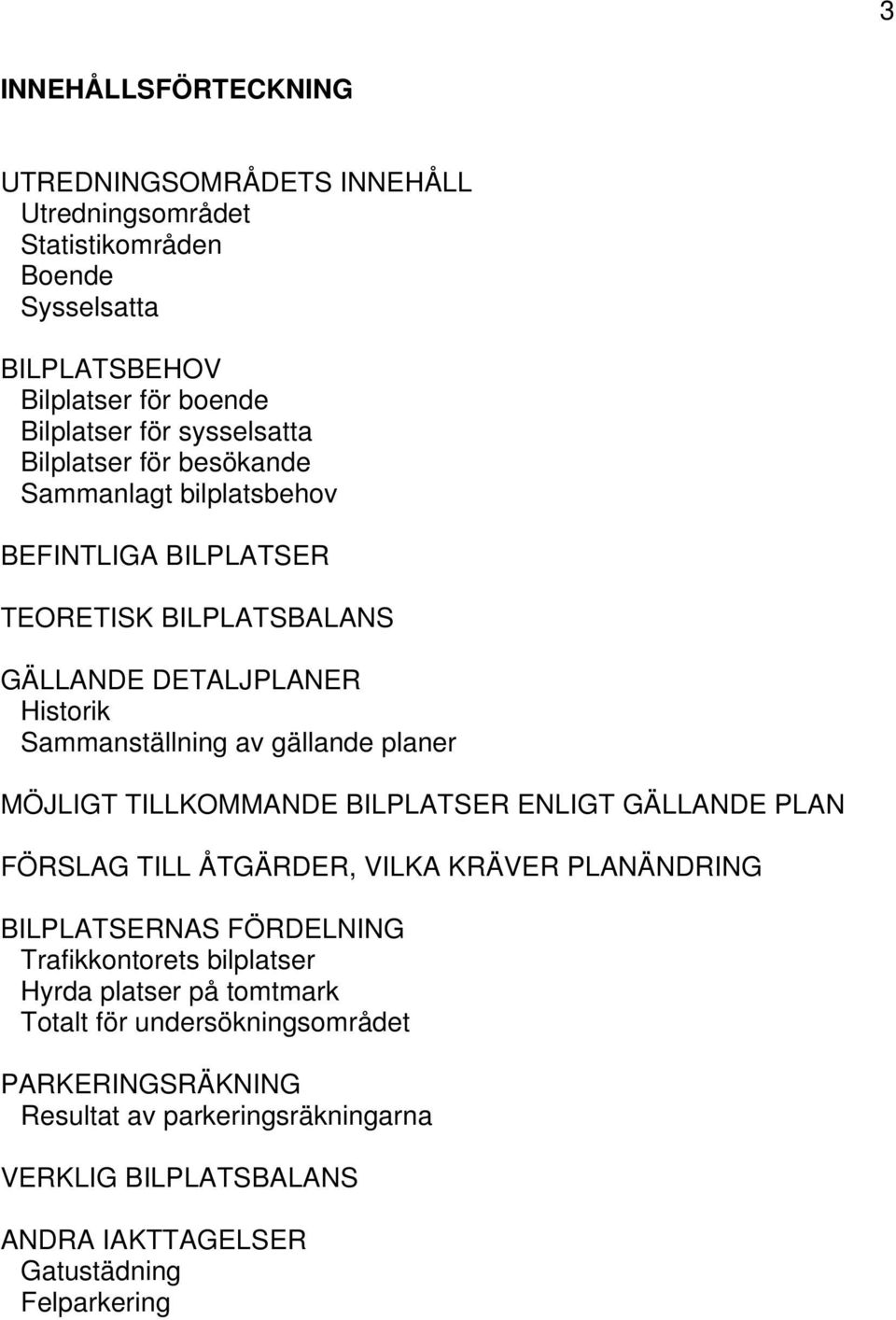 gällande planer MÖJLIGT TILLKOMMANDE BILPLATSER ENLIGT GÄLLANDE PLAN FÖRSLAG TILL ÅTGÄRDER, VILKA KRÄVER PLANÄNDRING BILPLATSERNAS FÖRDELNING Trafikkontorets