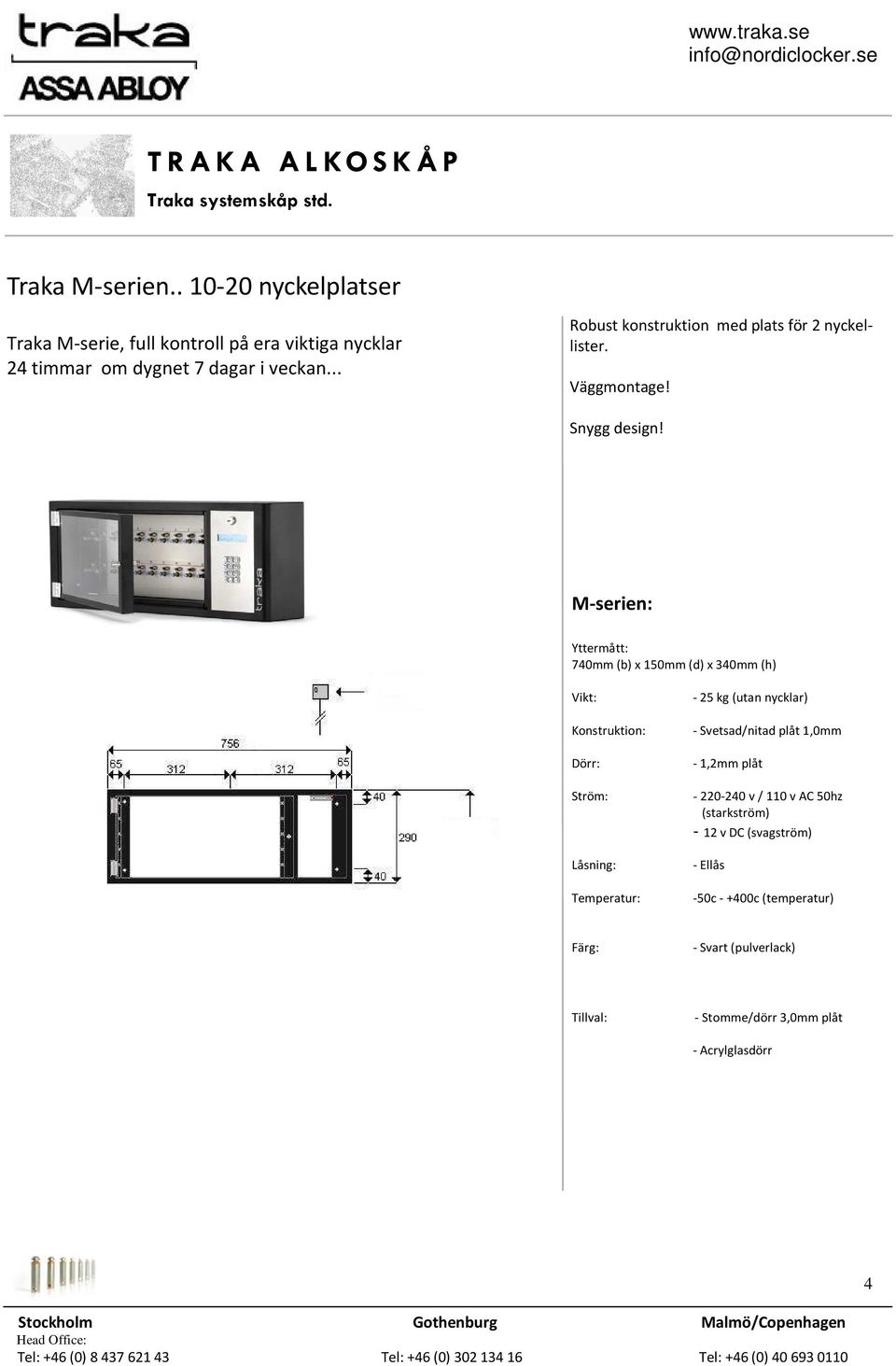 M-serien: Yttermått: 740mm (b) x 150mm (d) x 340mm (h) Vikt: Konstruktion: Dörr: Ström: Låsning: Temperatur: - 25 kg (utan nycklar) -