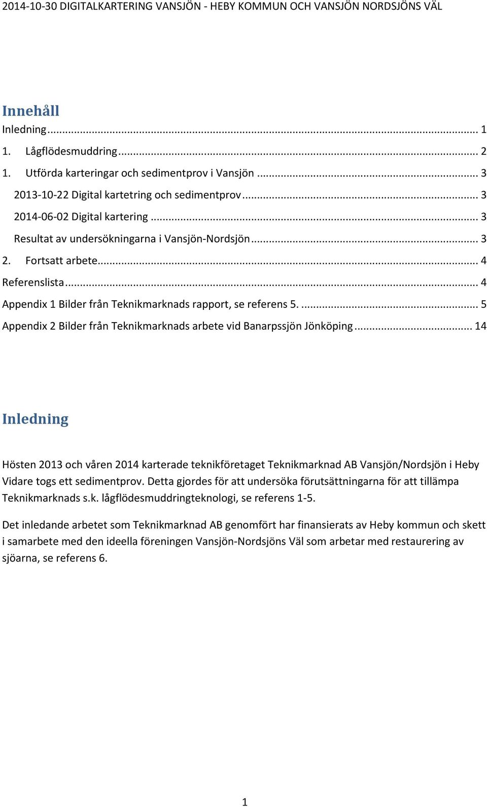 ... 5 Appendix 2 Bilder från Teknikmarknads arbete vid Banarpssjön Jönköping.