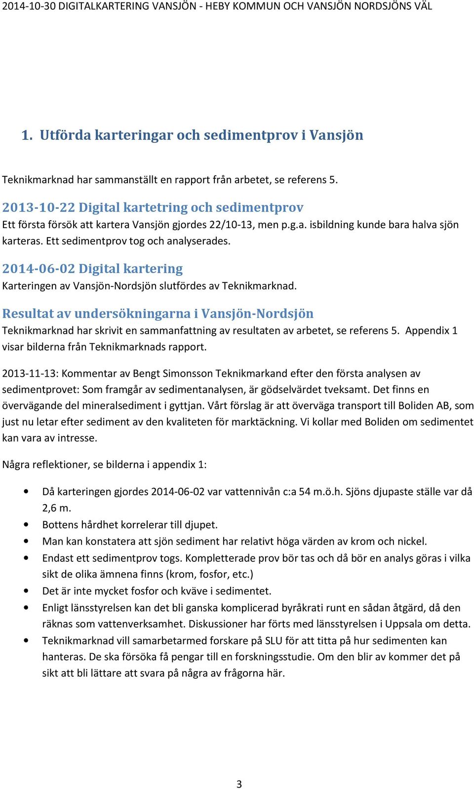 2014-06-02 Digital kartering Karteringen av Vansjön-Nordsjön slutfördes av Teknikmarknad.