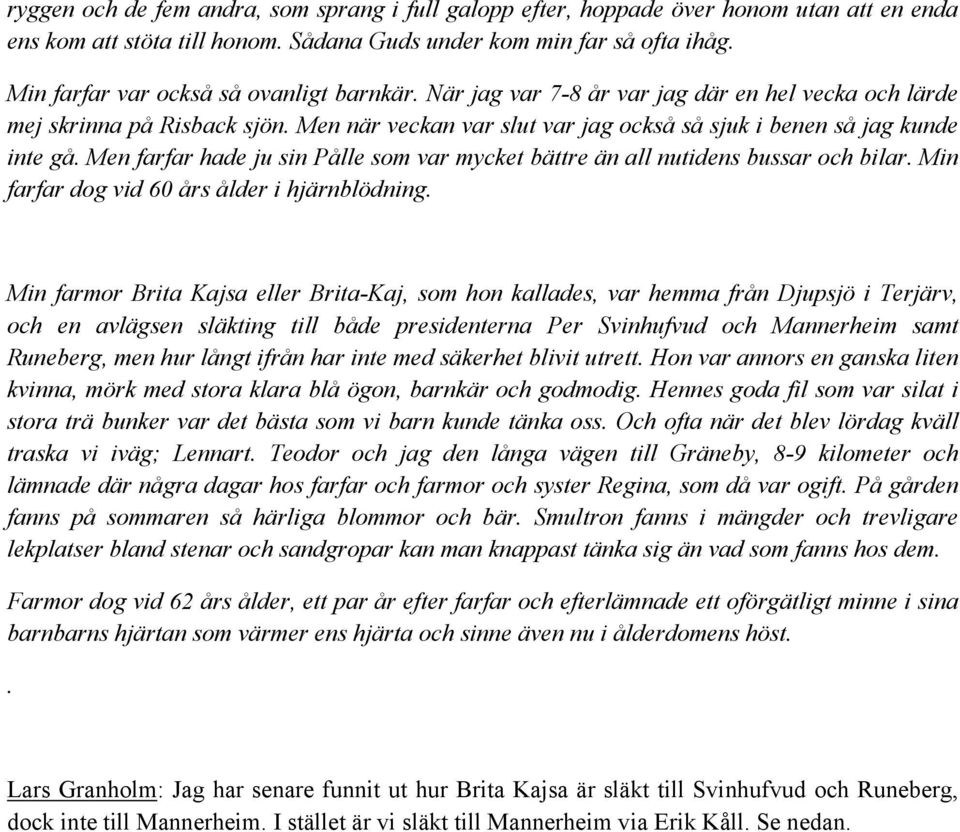 Men farfar hade ju sin Pålle som var mycket bättre än all nutidens bussar och bilar. Min farfar dog vid 60 års ålder i hjärnblödning.