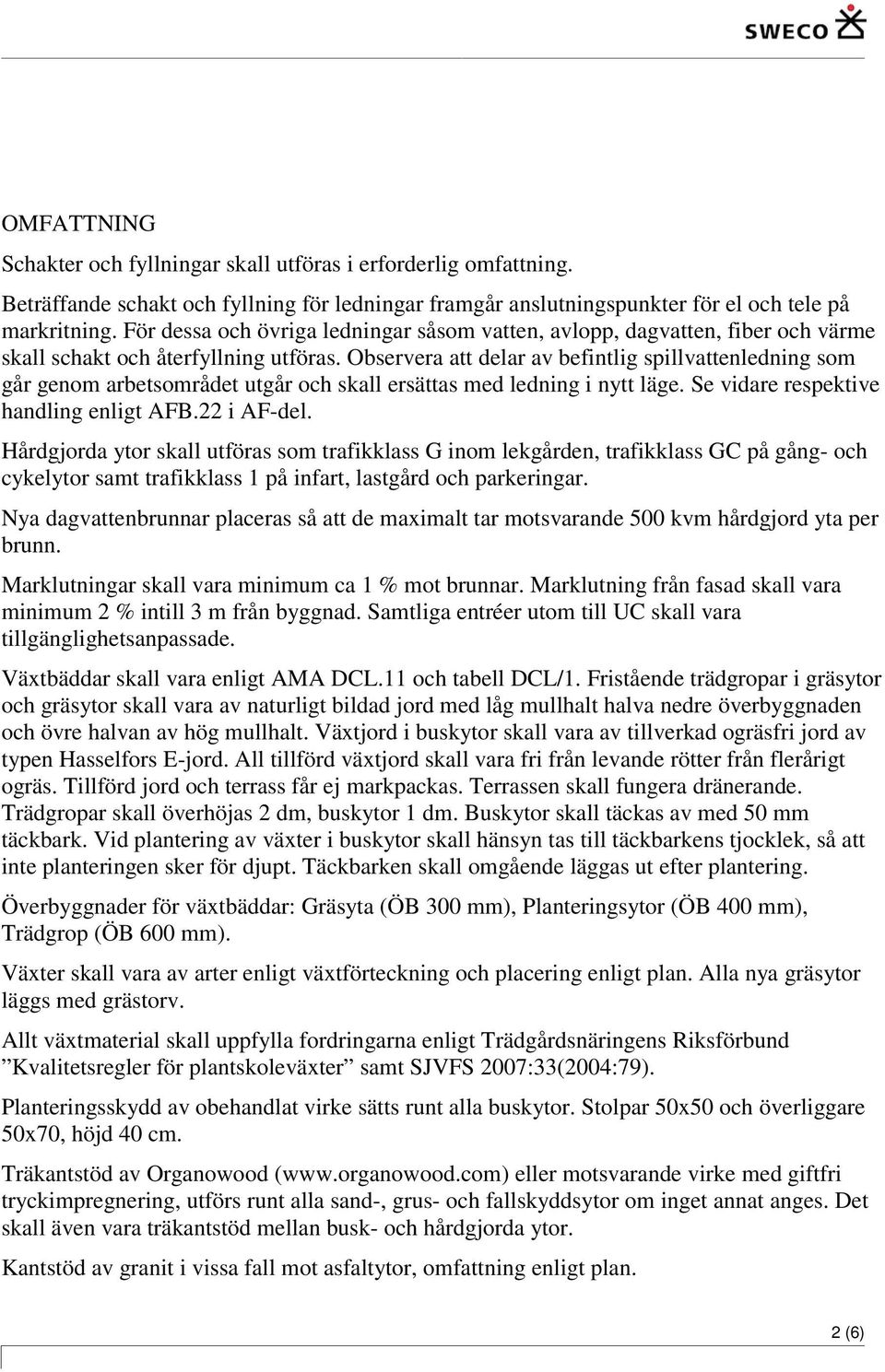 Observera att delar av befintlig spillvattenledning som går genom arbetsområdet utgår och skall ersättas med ledning i nytt läge. Se vidare respektive handling enligt AFB.22 i AF-del.