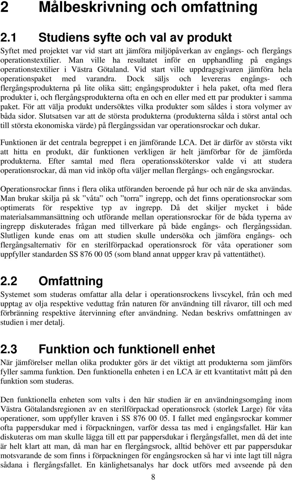 Dock säljs och levereras engångs- och flergångsprodukterna på lite olika sätt; engångsprodukter i hela paket, ofta med flera produkter i, och flergångsprodukterna ofta en och en eller med ett par