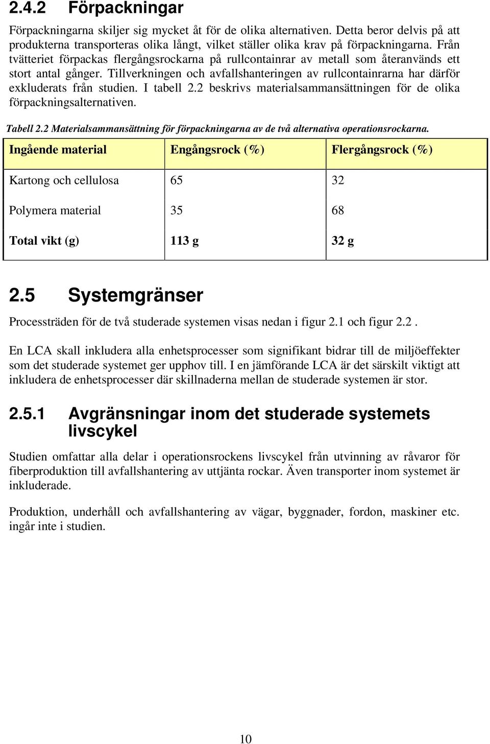 Tillverkningen och avfallshanteringen av rullcontainrarna har därför exkluderats från studien. I tabell 2.2 beskrivs materialsammansättningen för de olika förpackningsalternativen. Tabell 2.
