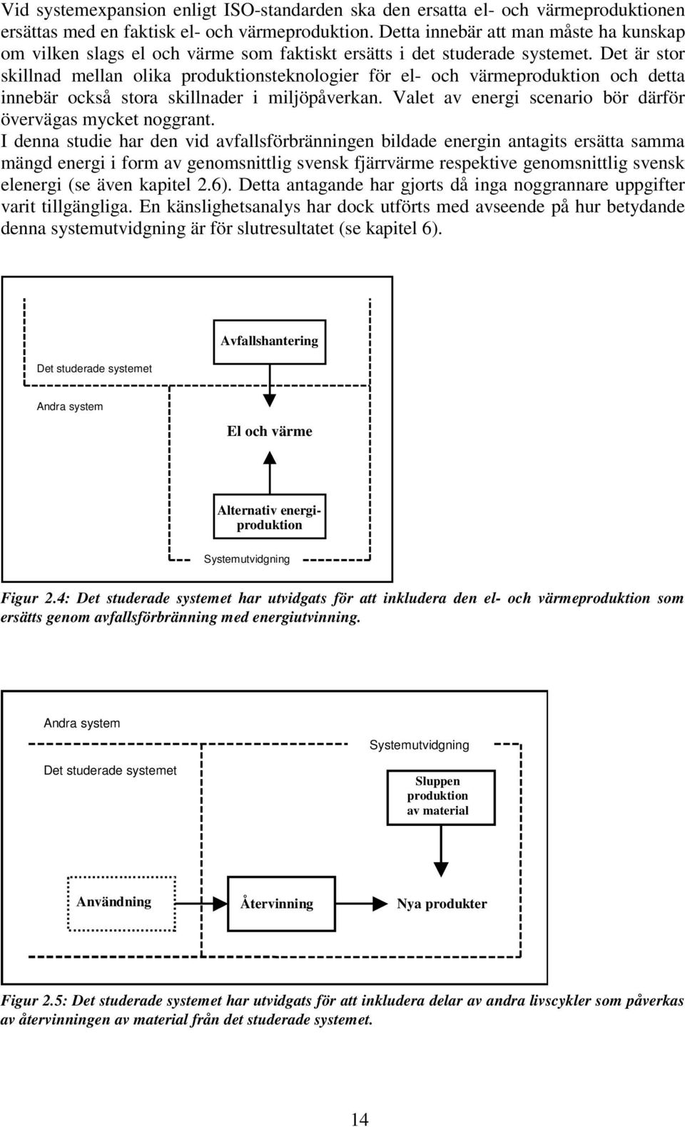 Det är stor skillnad mellan olika produktionsteknologier för el- och värmeproduktion och detta innebär också stora skillnader i miljöpåverkan.