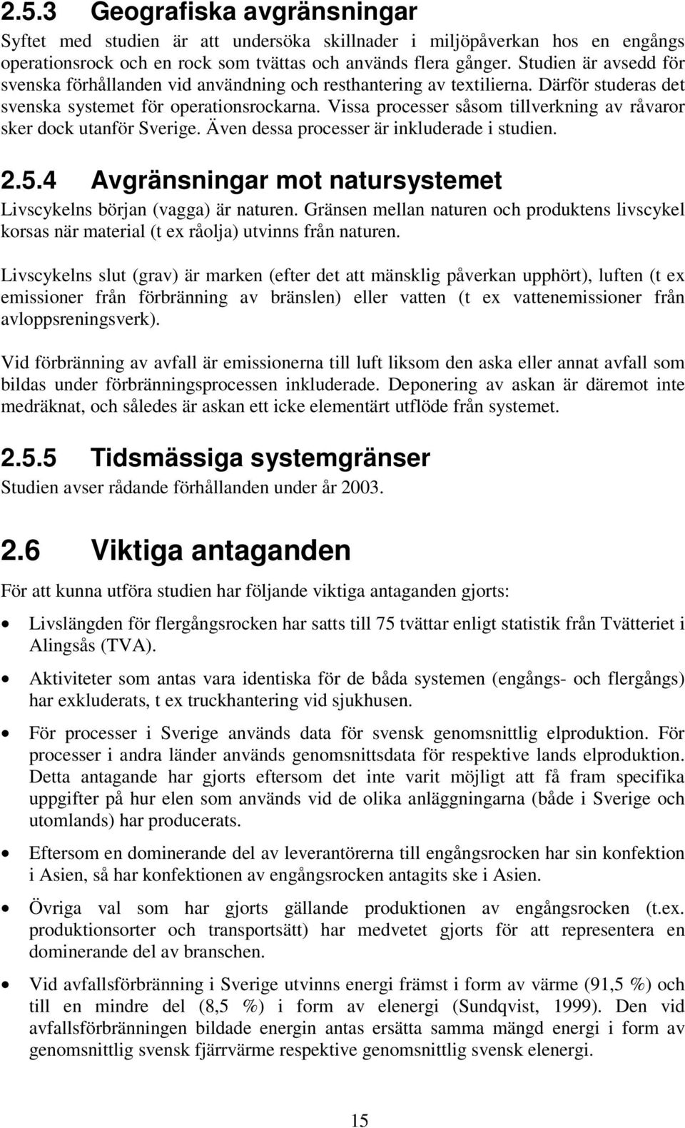 Vissa processer såsom tillverkning av råvaror sker dock utanför Sverige. Även dessa processer är inkluderade i studien. 2.5.4 Avgränsningar mot natursystemet Livscykelns början (vagga) är naturen.