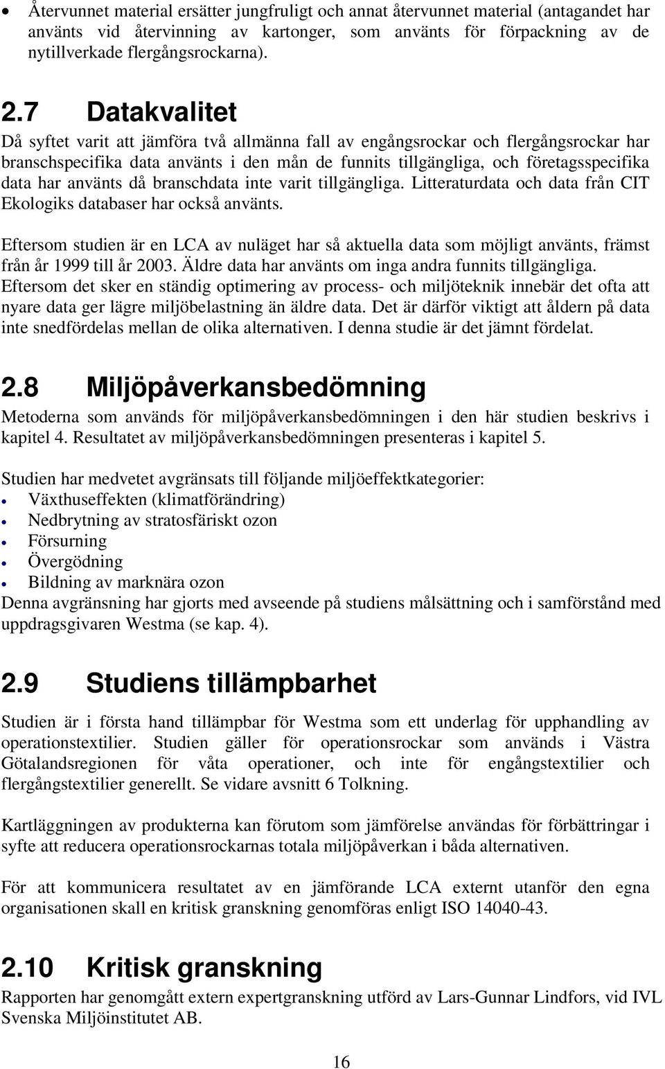 använts då branschdata inte varit tillgängliga. Litteraturdata och data från CIT Ekologiks databaser har också använts.