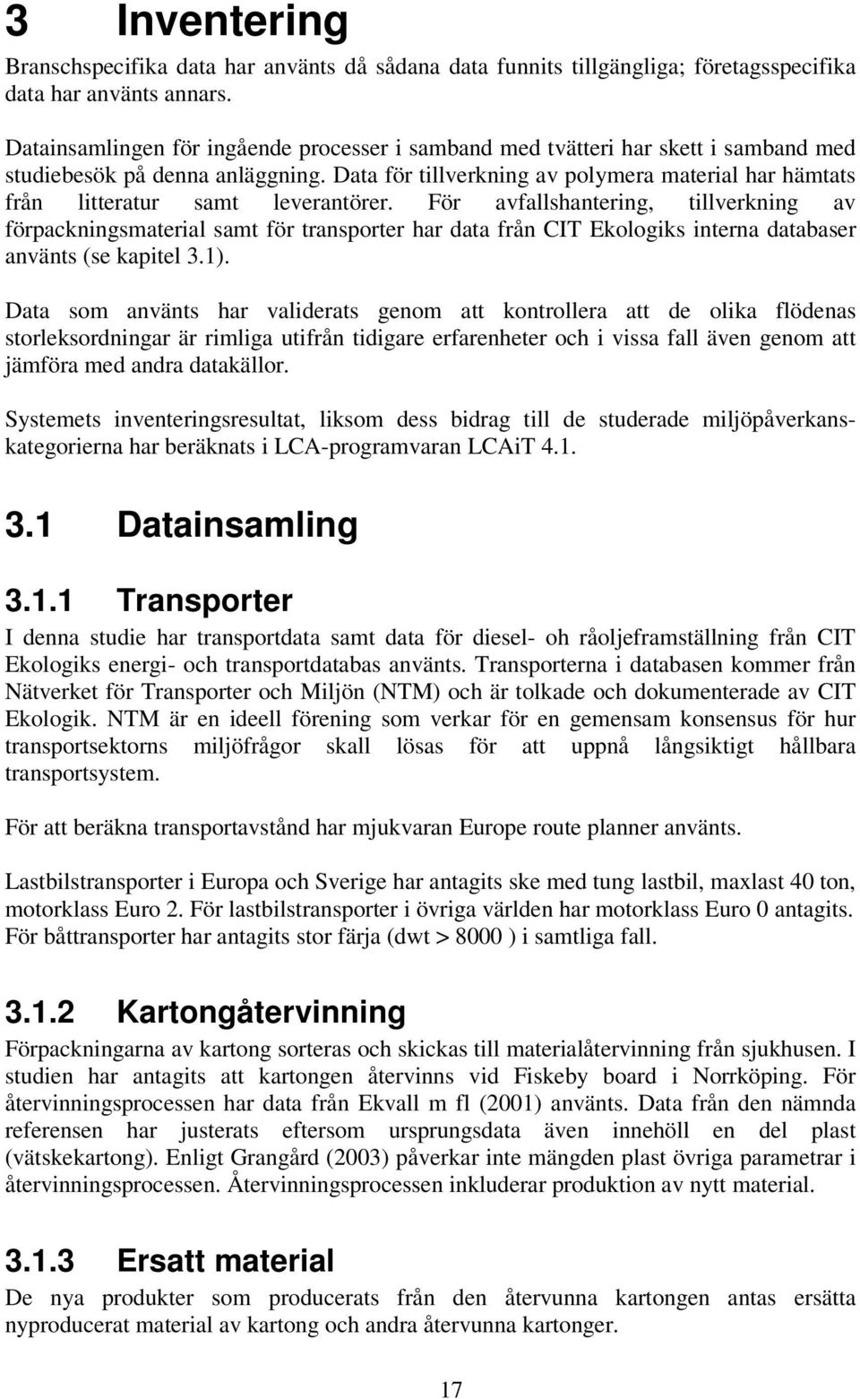 Data för tillverkning av polymera material har hämtats från litteratur samt leverantörer.