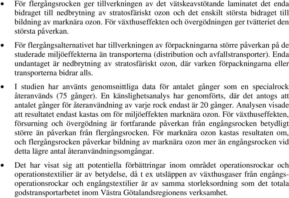 För flergångsalternativet har tillverkningen av förpackningarna större påverkan på de studerade miljöeffekterna än transporterna (distribution och avfallstransporter).