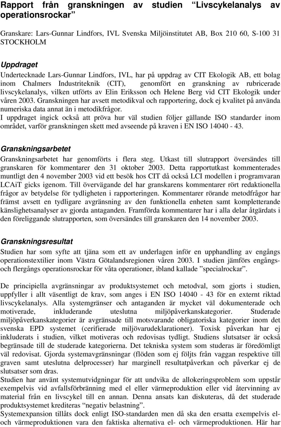 Helene Berg vid CIT Ekologik under våren 2003. Granskningen har avsett metodikval och rapportering, dock ej kvalitet på använda numeriska data annat än i metodikfrågor.