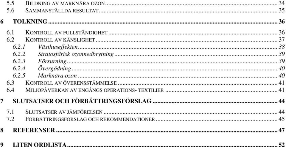 .. 40 6.3 KONTROLL AV ÖVERENSSTÄMMELSE... 41 6.4 MILJÖPÅVERKAN AV ENGÅNGS OPERATIONS- TEXTILIER... 41 7 SLUTSATSER OCH FÖRBÄTTRINGSFÖRSLAG.