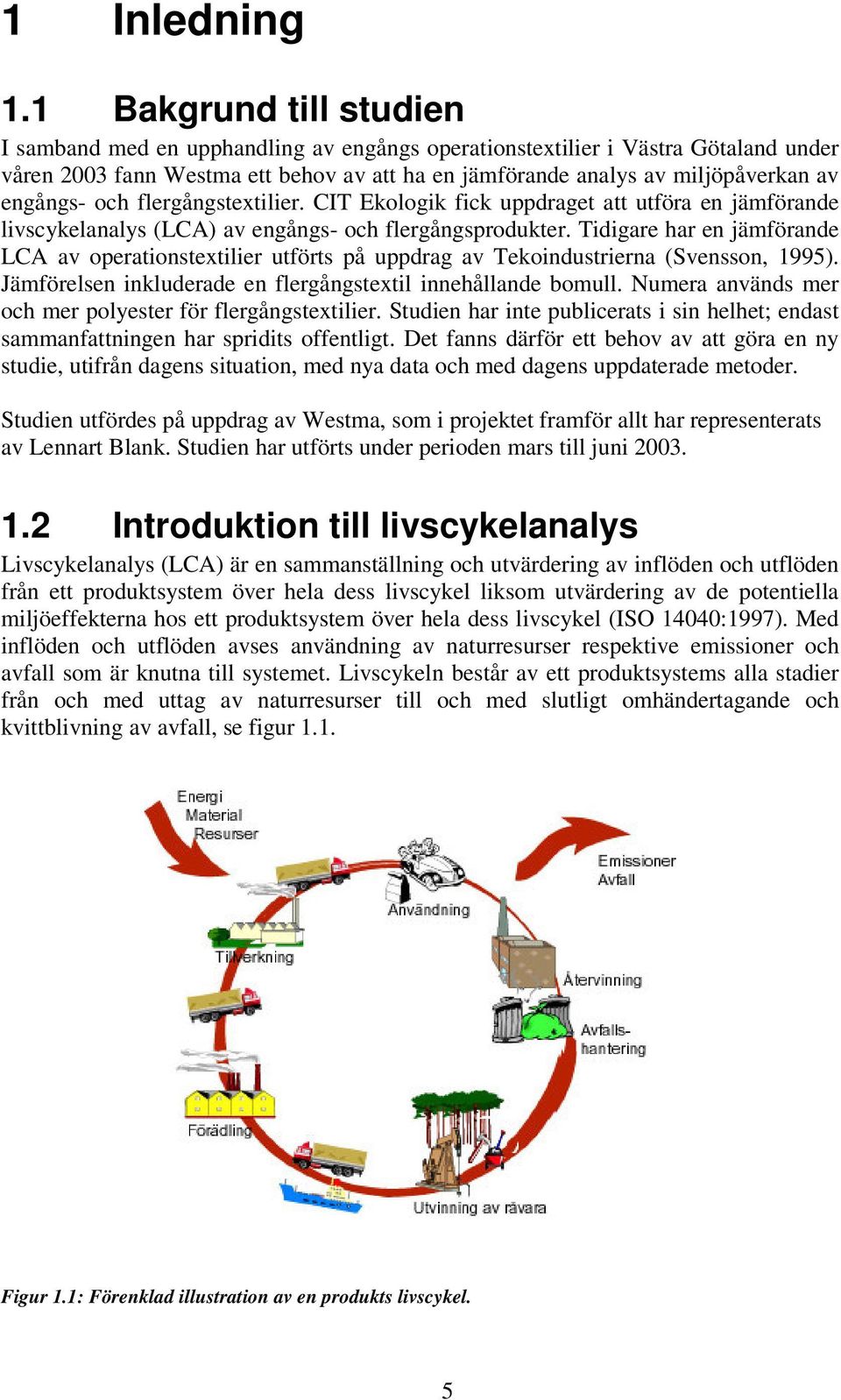 engångs- och flergångstextilier. CIT Ekologik fick uppdraget att utföra en jämförande livscykelanalys (LCA) av engångs- och flergångsprodukter.