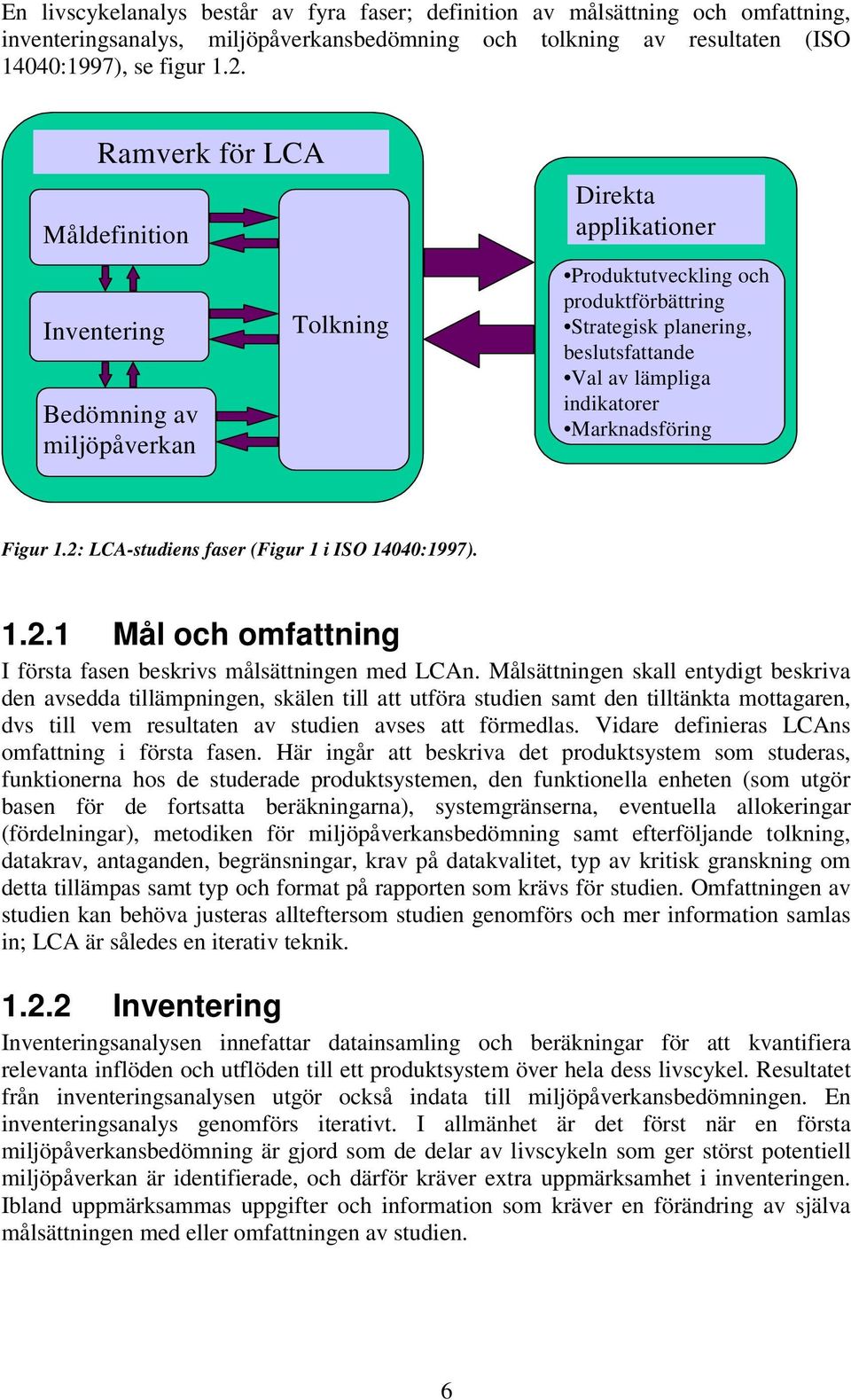 indikatorer Marknadsföring Figur 1.2: LCA-studiens faser (Figur 1 i ISO 14040:1997). 1.2.1 Mål och omfattning I första fasen beskrivs målsättningen med LCAn.