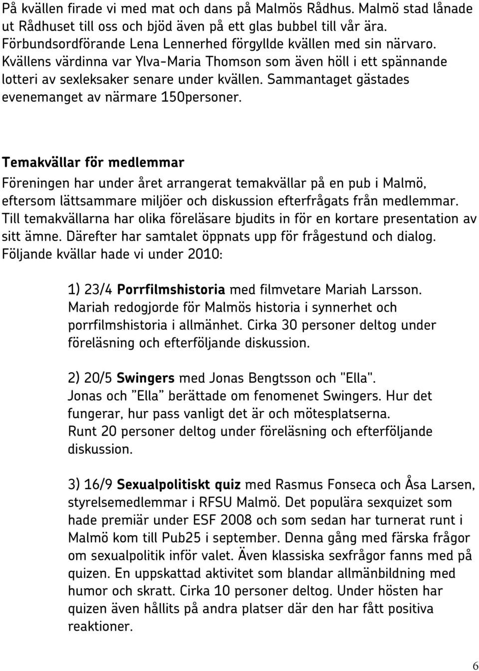 Sammantaget gästades evenemanget av närmare 150personer.