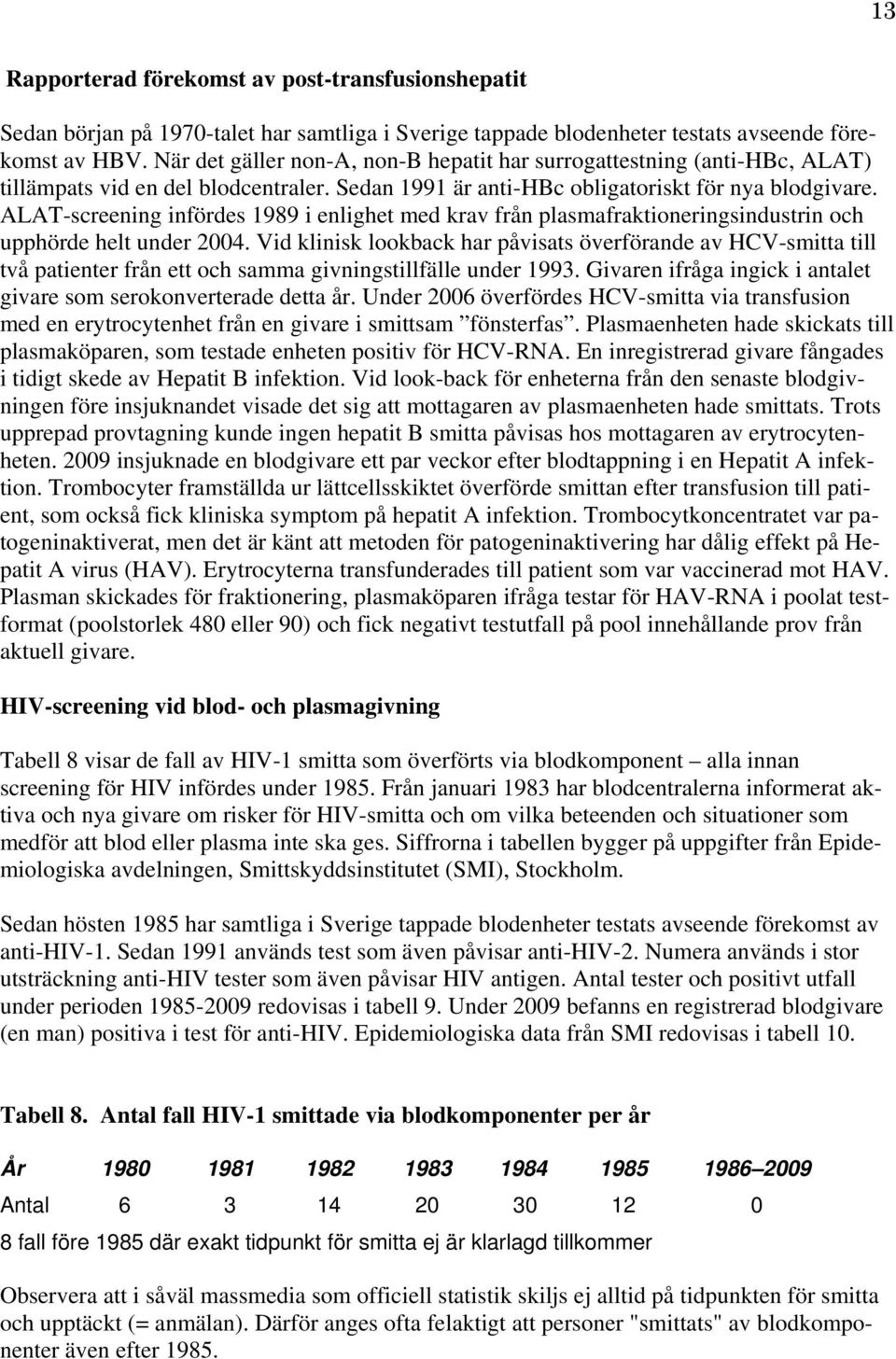 ALAT-screening infördes 1989 i enlighet med krav från plasmafraktioneringsindustrin och upphörde helt under 2004.