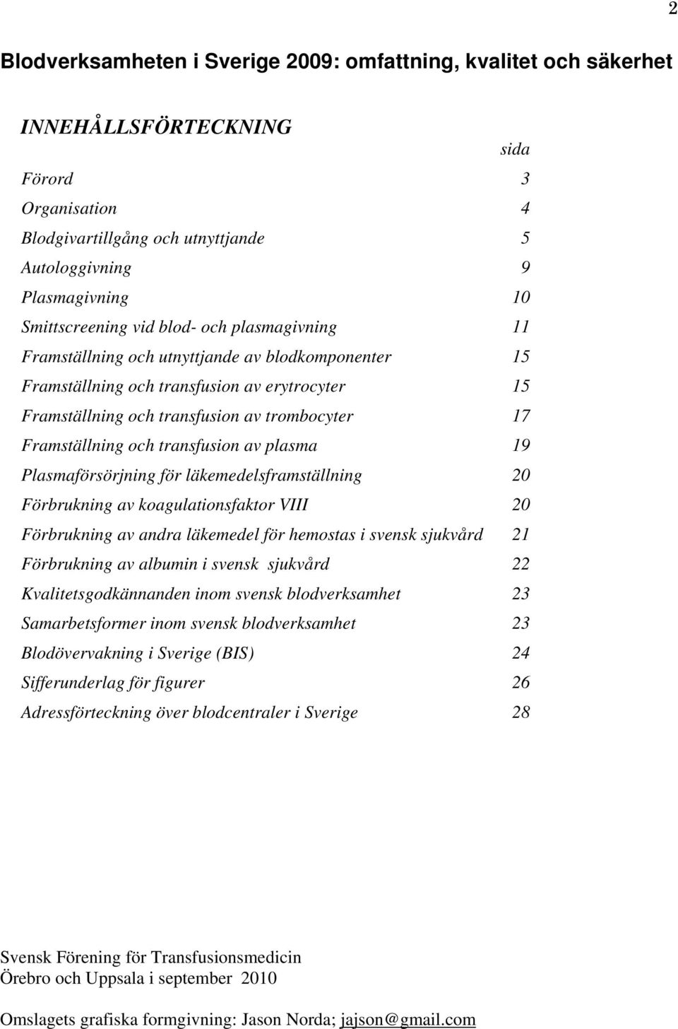 Framställning och transfusion av plasma 19 Plasmaförsörjning för läkemedelsframställning 20 Förbrukning av koagulationsfaktor VIII 20 Förbrukning av andra läkemedel för hemostas i svensk sjukvård 21