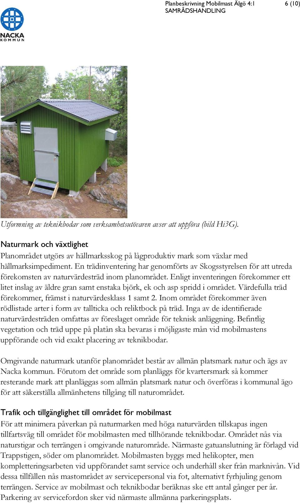 En trädinventering har genomförts av Skogsstyrelsen för att utreda förekomsten av naturvärdesträd inom planområdet.