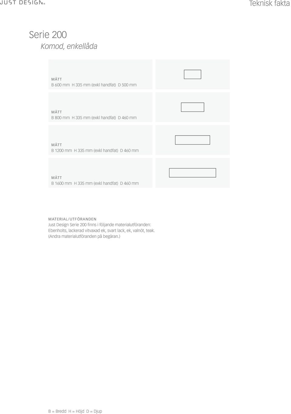 460 mm MATERIAL/UTFÖRANDEN Just Design Serie 200 finns i följande materialutföranden: Ebenholts,