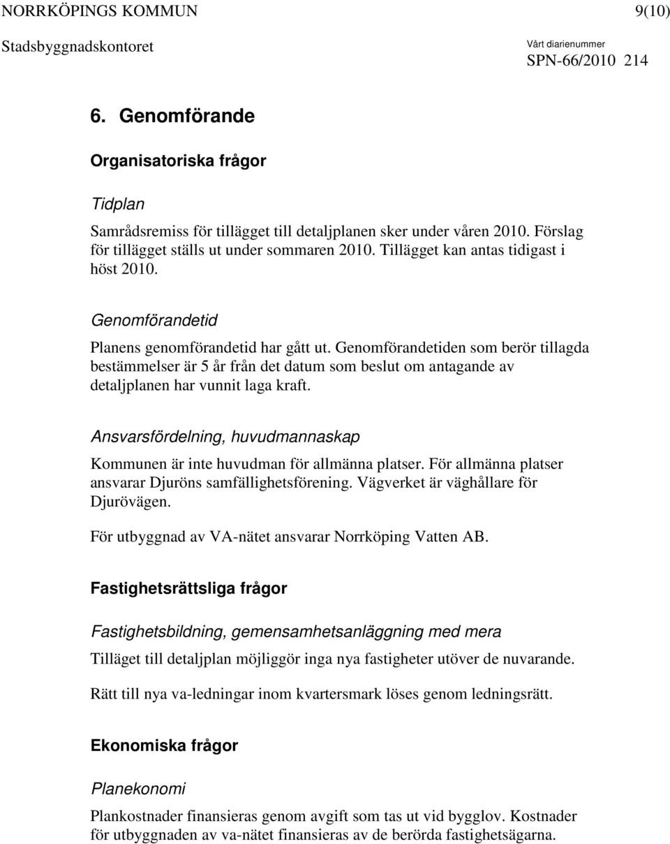 Genomförandetiden som berör tillagda bestämmelser är 5 år från det datum som beslut om antagande av detaljplanen har vunnit laga kraft.