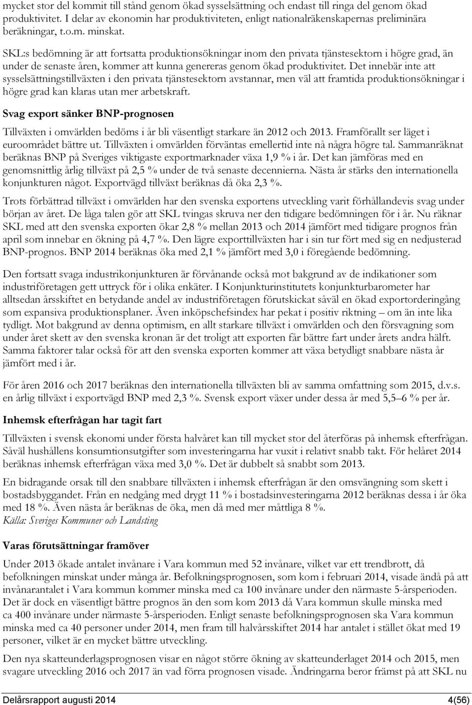 SKL:s bedömning är att fortsatta produktionsökningar inom den privata tjänstesektorn i högre grad, än under de senaste åren, kommer att kunna genereras genom ökad produktivitet.