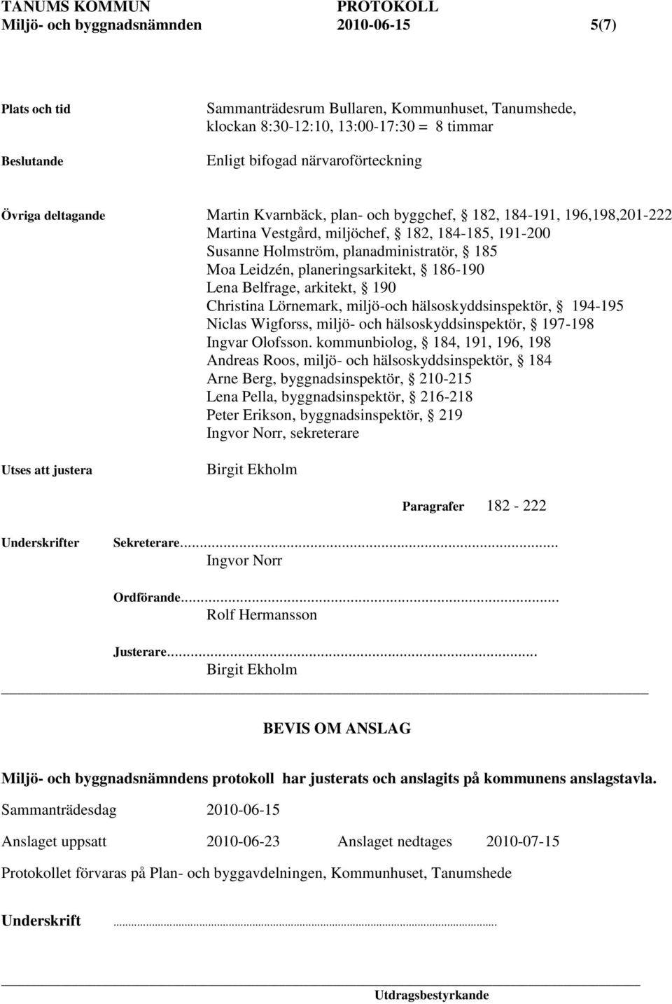 planeringsarkitekt, 186-190 Lena Belfrage, arkitekt, 190 Christina Lörnemark, miljö-och hälsoskyddsinspektör, 194-195 Niclas Wigforss, miljö- och hälsoskyddsinspektör, 197-198 Ingvar Olofsson.