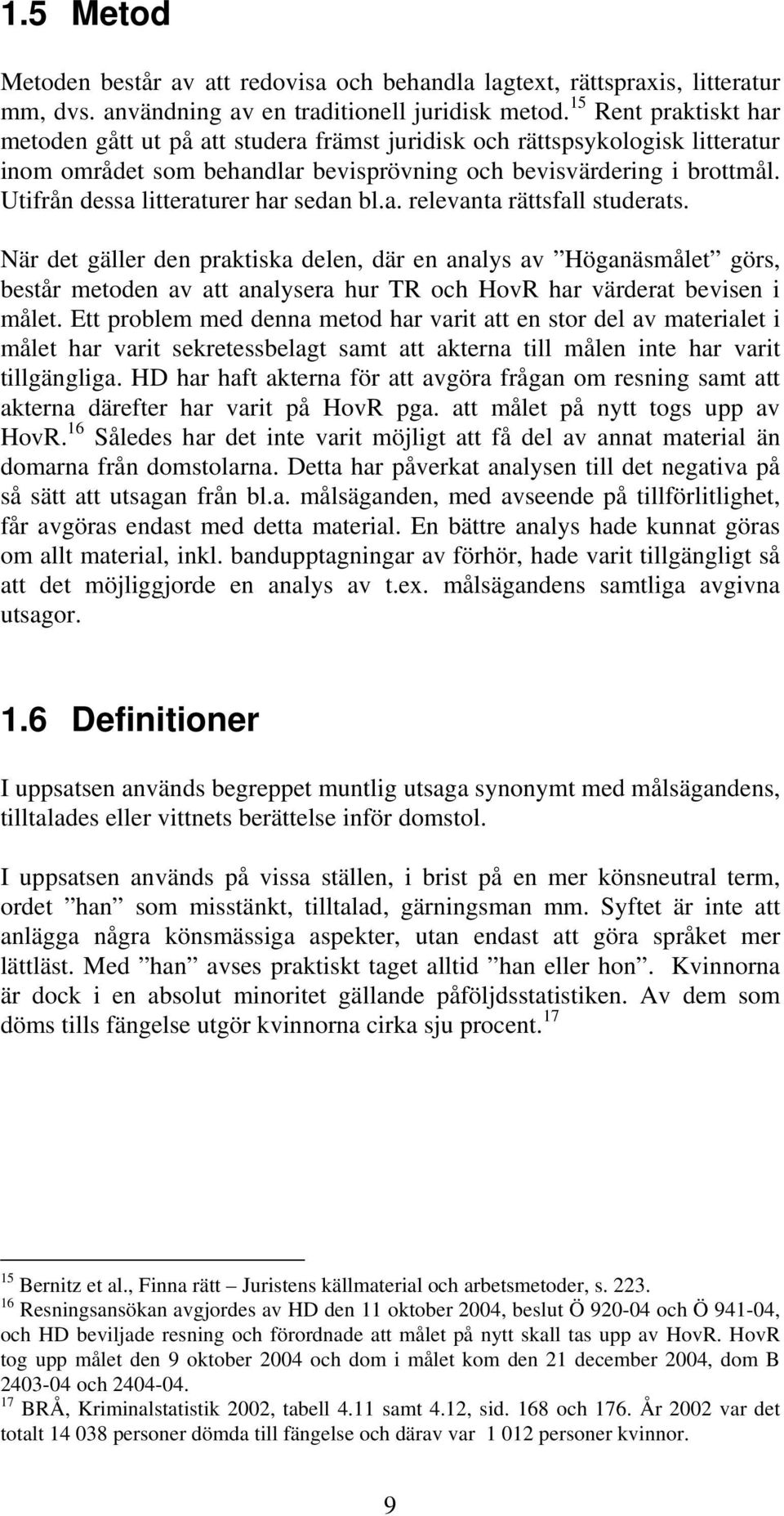 Utifrån dessa litteraturer har sedan bl.a. relevanta rättsfall studerats.
