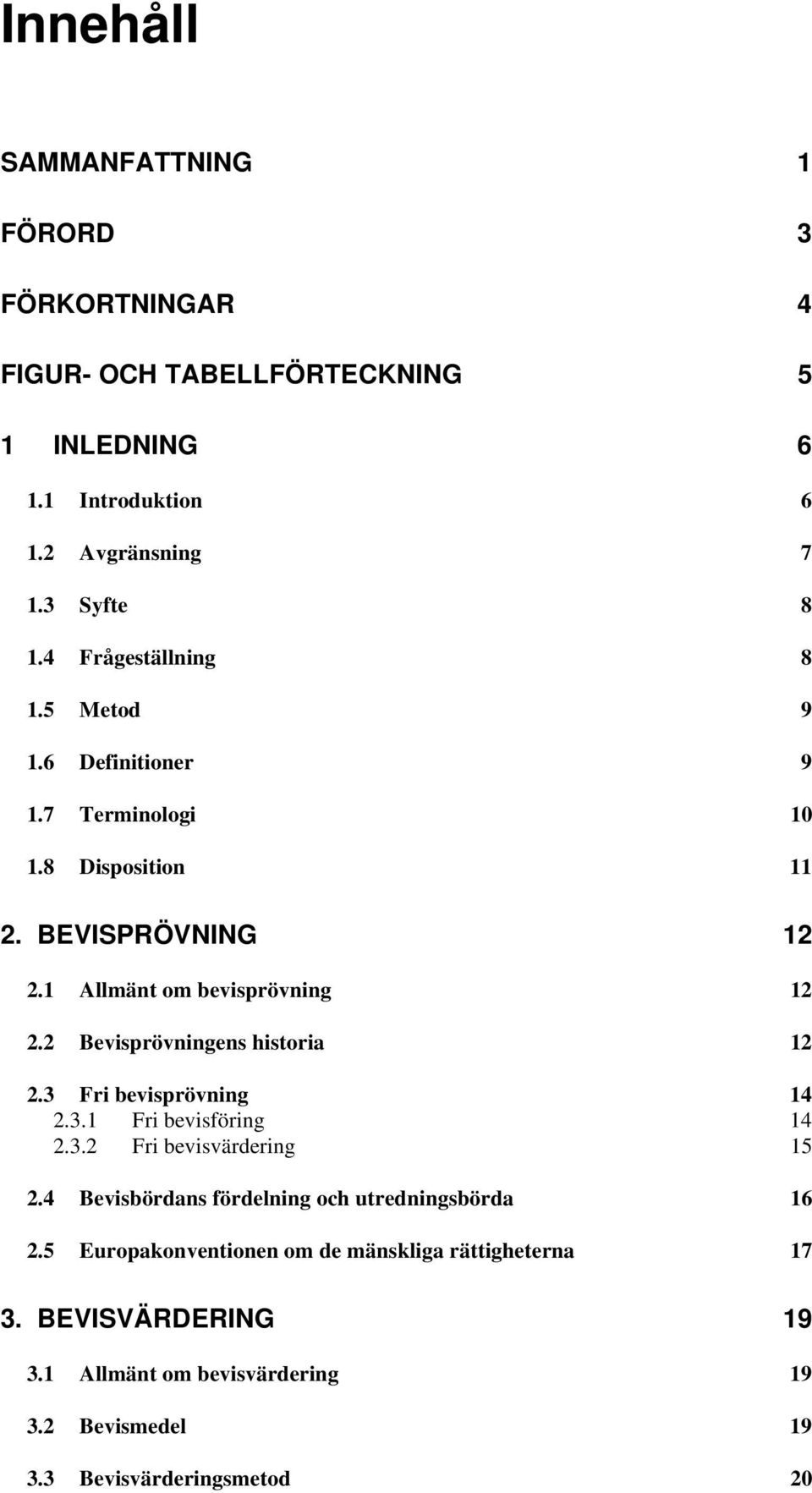 2 Bevisprövningens historia 12 2.3 Fri bevisprövning 14 2.3.1 Fri bevisföring 14 2.3.2 Fri bevisvärdering 15 2.