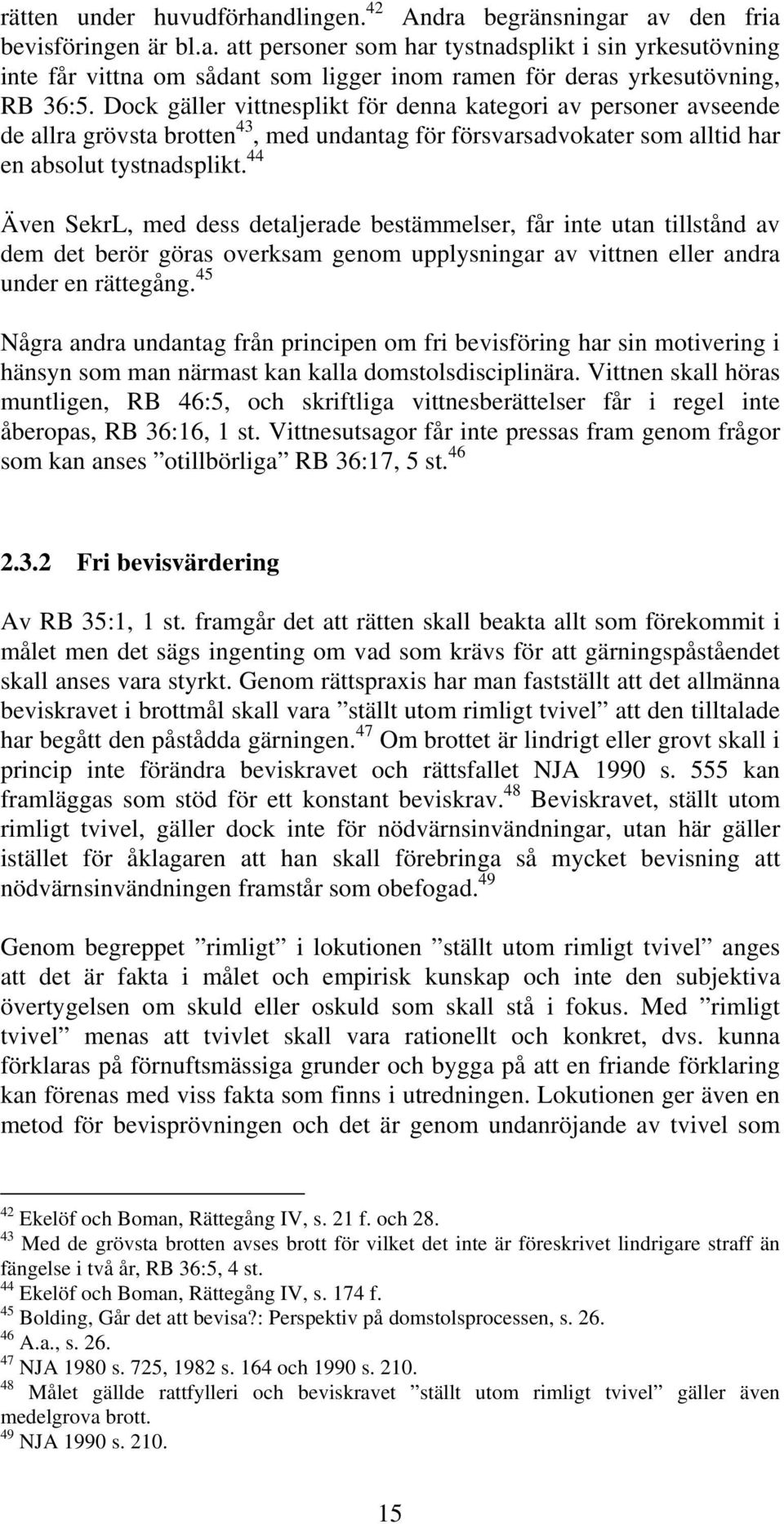 44 Även SekrL, med dess detaljerade bestämmelser, får inte utan tillstånd av dem det berör göras overksam genom upplysningar av vittnen eller andra under en rättegång.