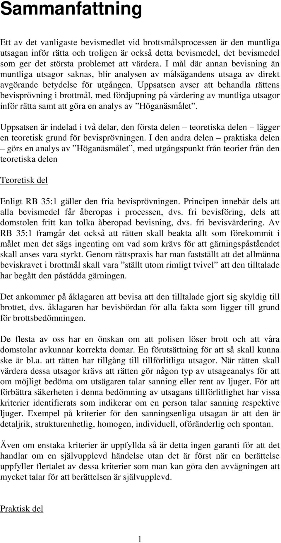 Uppsatsen avser att behandla rättens bevisprövning i brottmål, med fördjupning på värdering av muntliga utsagor inför rätta samt att göra en analys av Höganäsmålet.