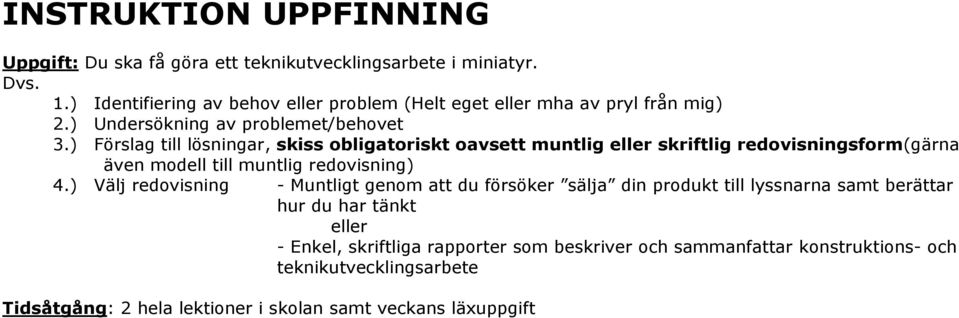 ) Förslag till lösningar, skiss obligatoriskt oavsett muntlig eller skriftlig redovisningsform(gärna även modell till muntlig redovisning) 4.