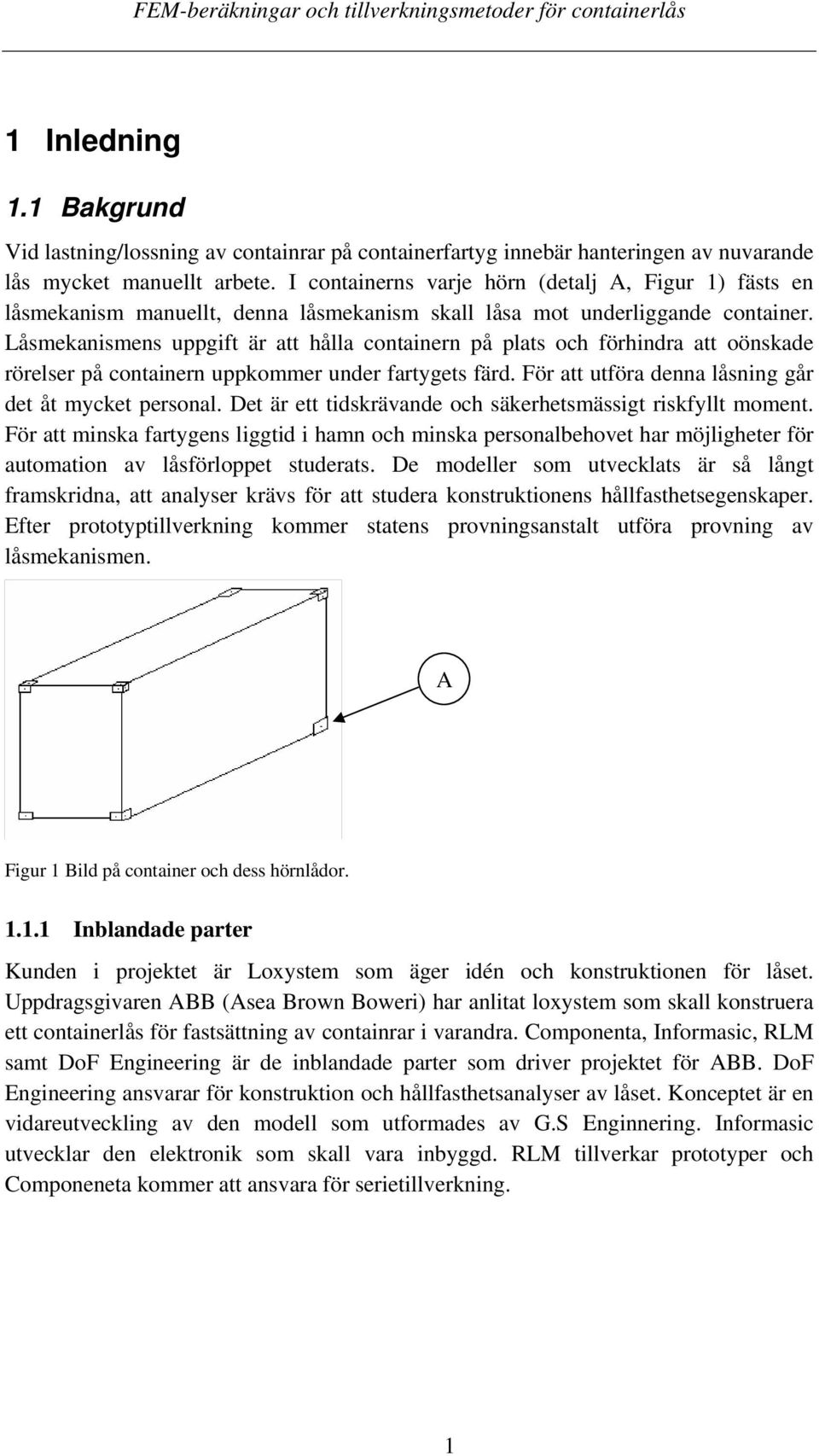 Låsmekanismens uppgift är att hålla containern på plats och förhindra att oönskade rörelser på containern uppkommer under fartygets färd. För att utföra denna låsning går det åt mycket personal.