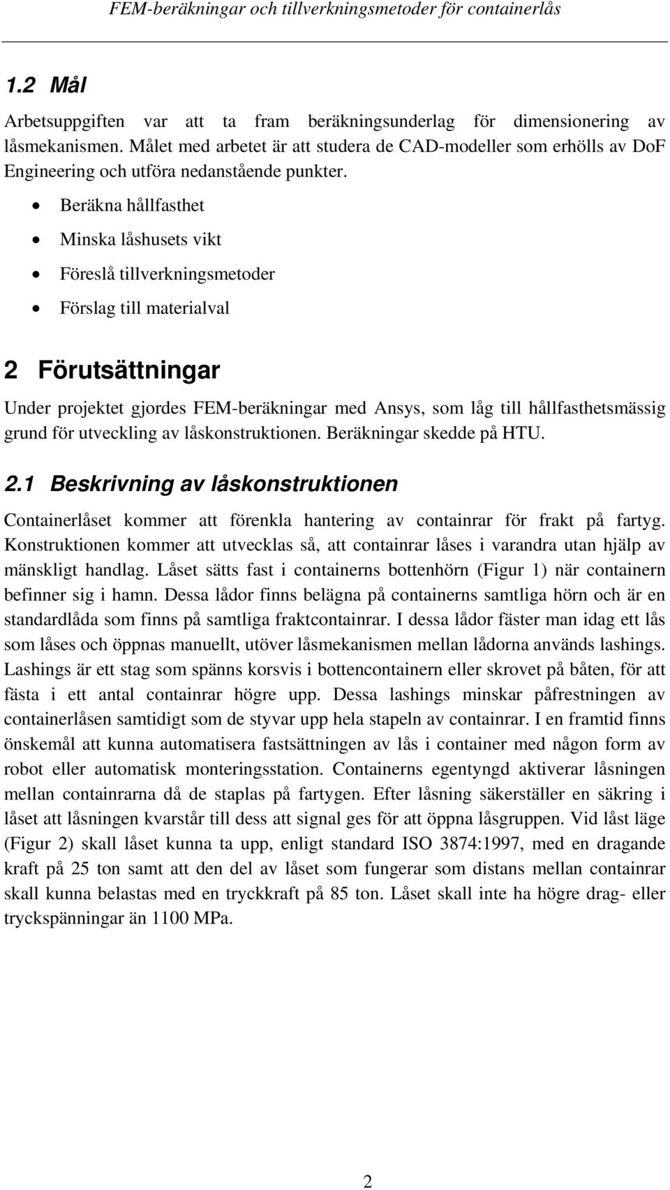 Beräkna hållfasthet Minska låshusets vikt Föreslå tillverkningsmetoder Förslag till materialval 2 Förutsättningar Under projektet gjordes FEM-beräkningar med Ansys, som låg till hållfasthetsmässig