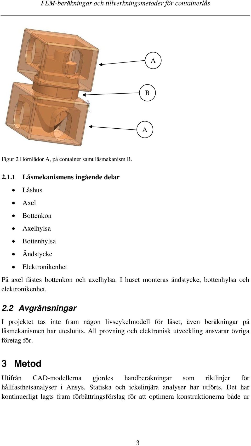 I huset monteras ändstycke, bottenhylsa och elektronikenhet. 2.