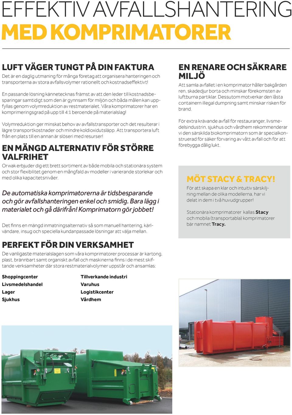 En passande lösning kännetecknas främst av att den leder till kostnadsbesparingar samtidigt som den är gynnsam för miljön och båda målen kan uppfyllas genom volymreduktion av restmaterialet.