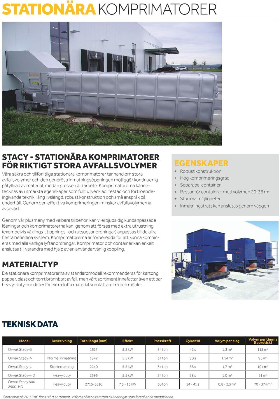 Komprimatorerna kännetecknas av utmärkta egenskaper som fullt utvecklad, testad och förtroendeingivande teknik, lång livslängd, robust konstruktion och små anspråk på underhåll.