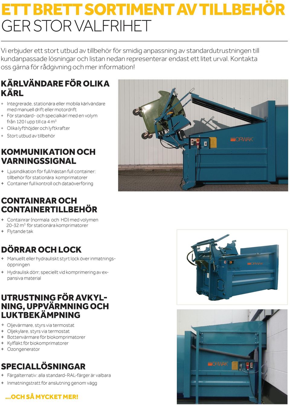 KÄRLVÄNDARE FÖR OLIKA KÄRL + + Integrerade, stationära eller mobila kärlvändare med manuell drift eller motordrift + + För standard- och specialkärl med en volym från 120 l upp till ca 4 m 3 + +
